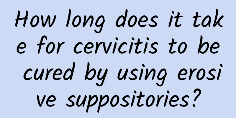 How long does it take for cervicitis to be cured by using erosive suppositories?