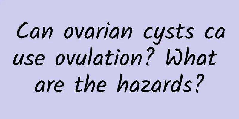 Can ovarian cysts cause ovulation? What are the hazards?