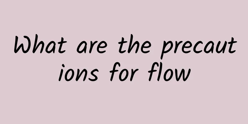 What are the precautions for flow
