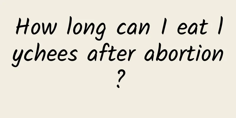 How long can I eat lychees after abortion?