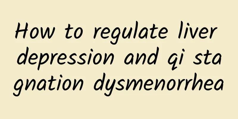 How to regulate liver depression and qi stagnation dysmenorrhea