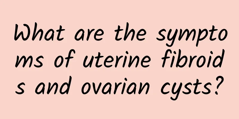 What are the symptoms of uterine fibroids and ovarian cysts?