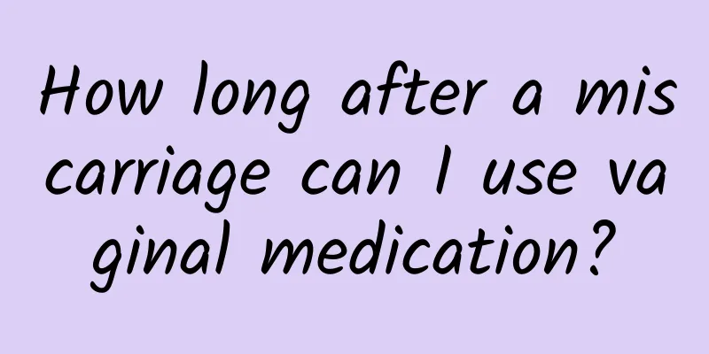 How long after a miscarriage can I use vaginal medication?