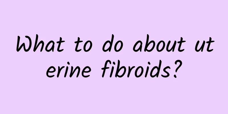 What to do about uterine fibroids?