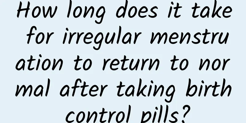 How long does it take for irregular menstruation to return to normal after taking birth control pills?