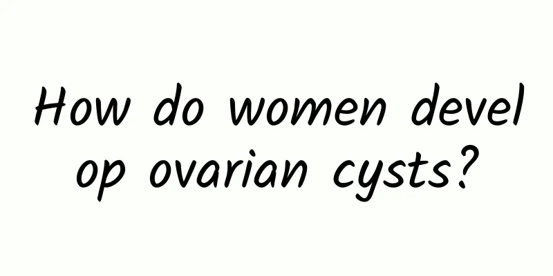 How do women develop ovarian cysts?
