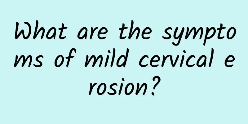 What are the symptoms of mild cervical erosion?