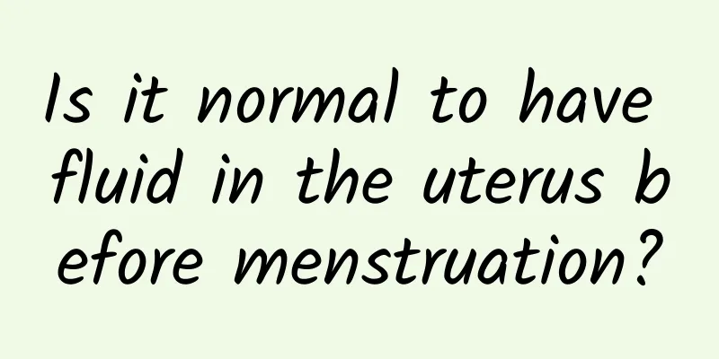 Is it normal to have fluid in the uterus before menstruation?