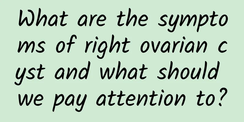 What are the symptoms of right ovarian cyst and what should we pay attention to?