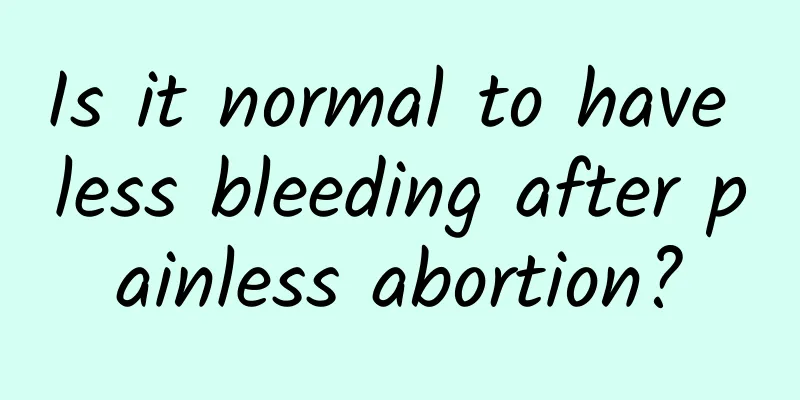 Is it normal to have less bleeding after painless abortion?