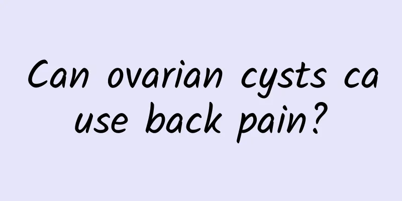 Can ovarian cysts cause back pain?