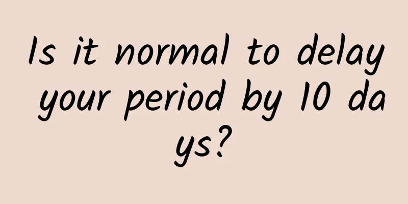 Is it normal to delay your period by 10 days?