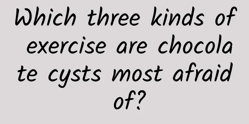 Which three kinds of exercise are chocolate cysts most afraid of?