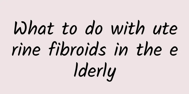 What to do with uterine fibroids in the elderly