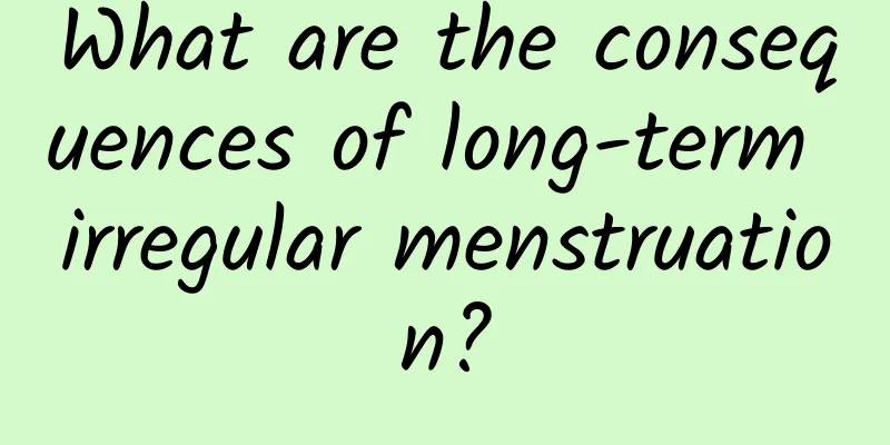 What are the consequences of long-term irregular menstruation?