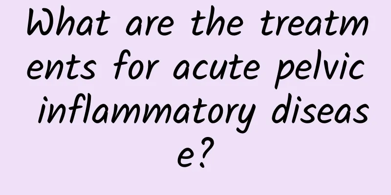 What are the treatments for acute pelvic inflammatory disease?