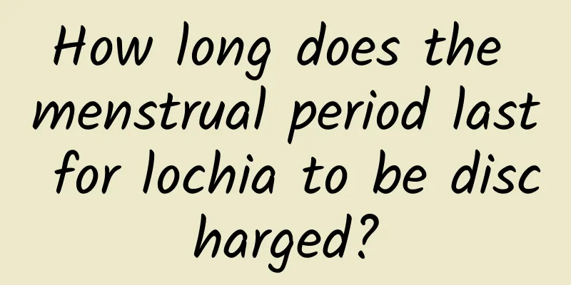 How long does the menstrual period last for lochia to be discharged?