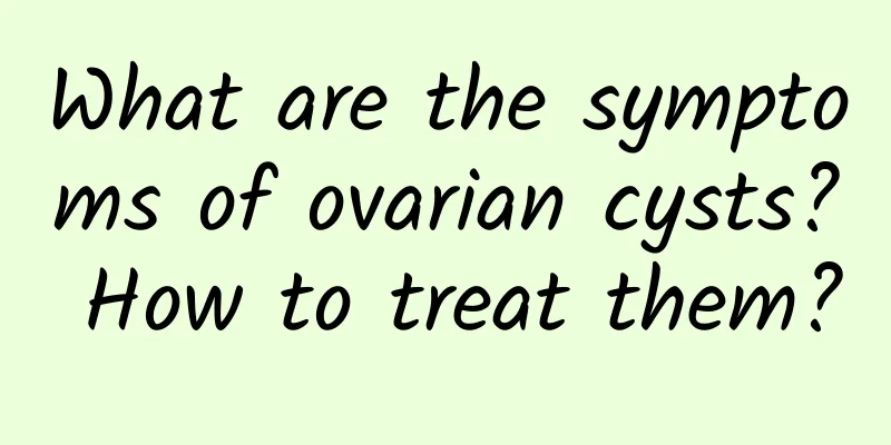 What are the symptoms of ovarian cysts? How to treat them?