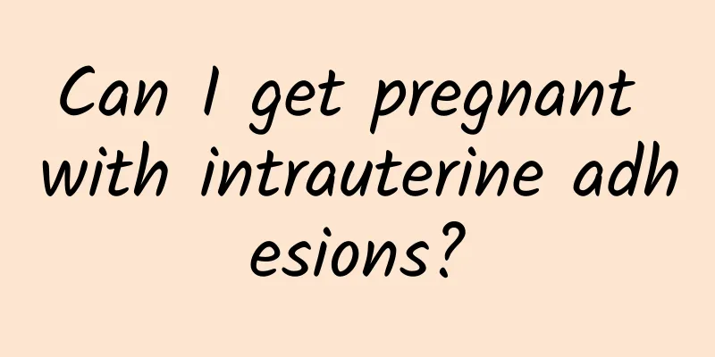 Can I get pregnant with intrauterine adhesions?