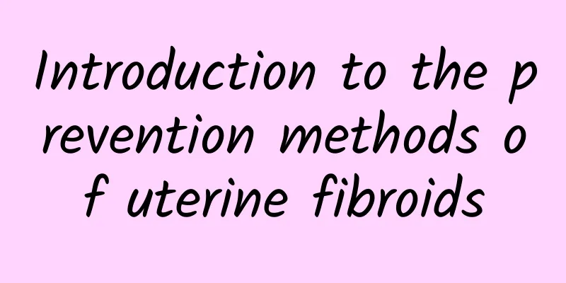 Introduction to the prevention methods of uterine fibroids