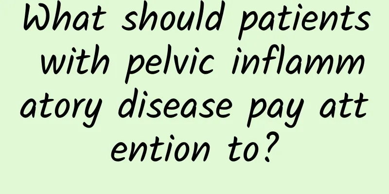 What should patients with pelvic inflammatory disease pay attention to?