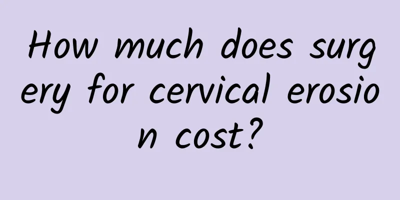 How much does surgery for cervical erosion cost?