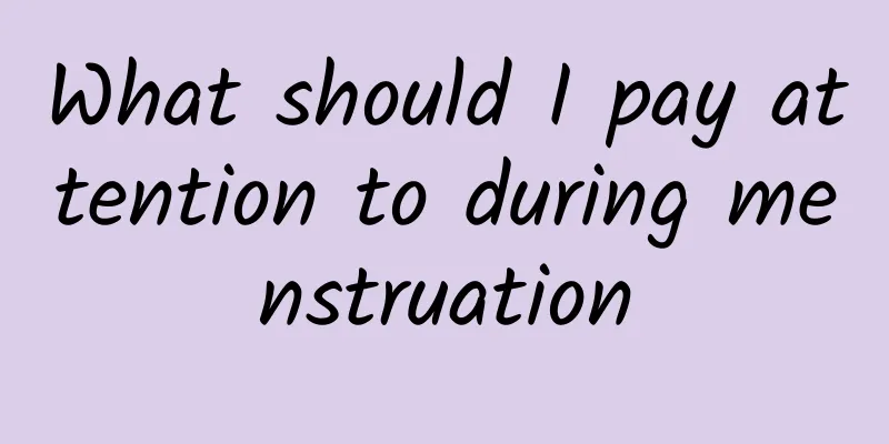 What should I pay attention to during menstruation