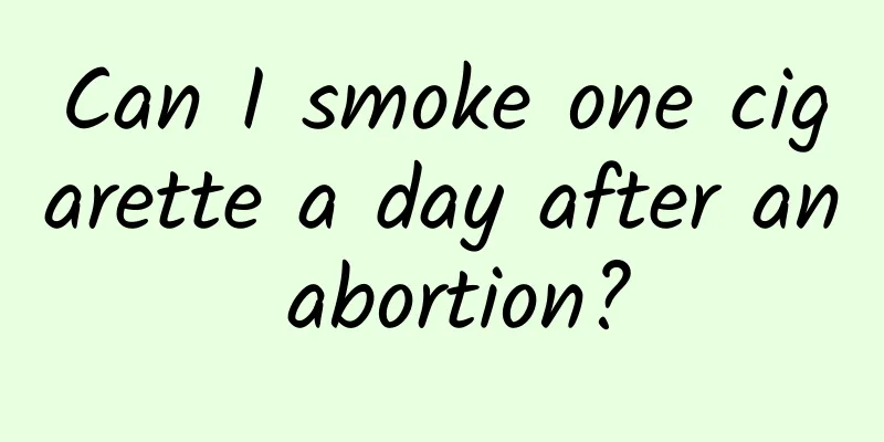 Can I smoke one cigarette a day after an abortion?