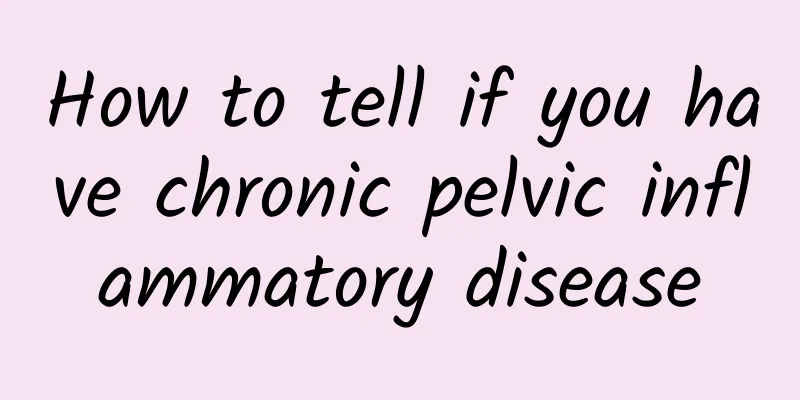 How to tell if you have chronic pelvic inflammatory disease