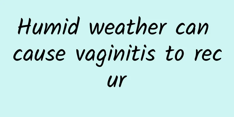 Humid weather can cause vaginitis to recur