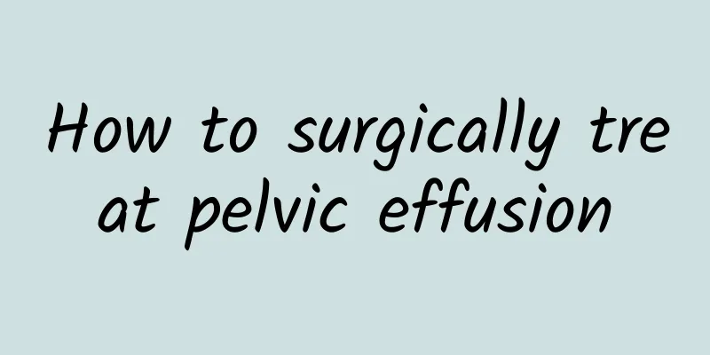 How to surgically treat pelvic effusion