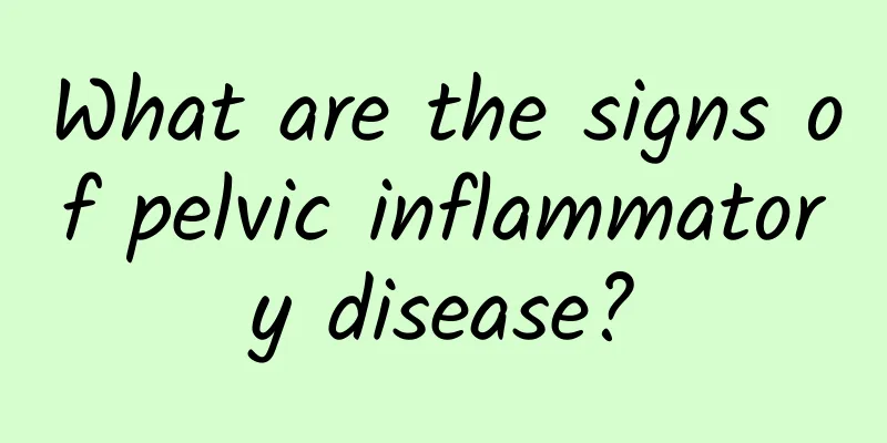 What are the signs of pelvic inflammatory disease?