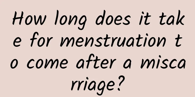 How long does it take for menstruation to come after a miscarriage?