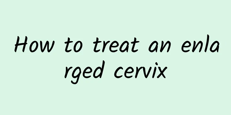 How to treat an enlarged cervix