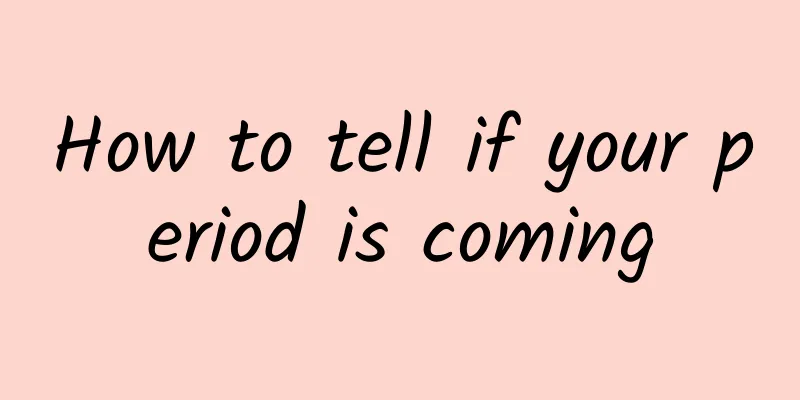 How to tell if your period is coming