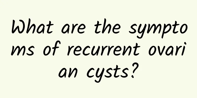 What are the symptoms of recurrent ovarian cysts?