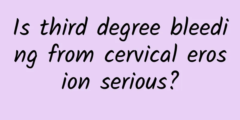 Is third degree bleeding from cervical erosion serious?