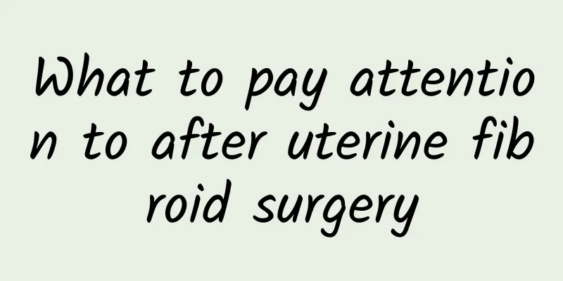 What to pay attention to after uterine fibroid surgery