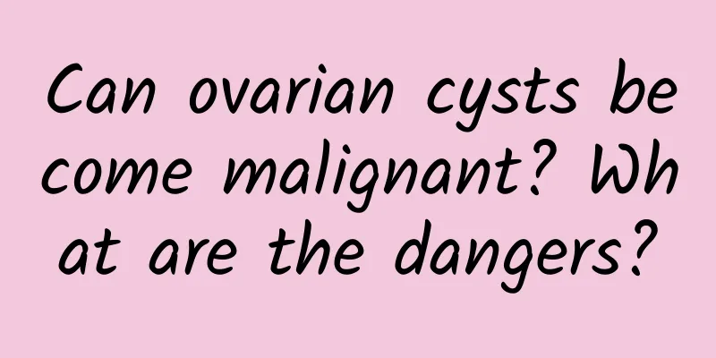 Can ovarian cysts become malignant? What are the dangers?
