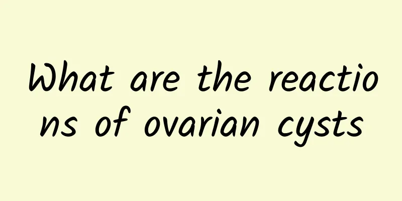 What are the reactions of ovarian cysts