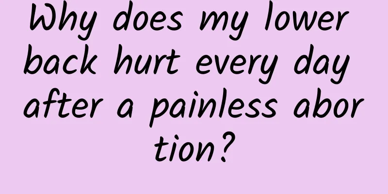 Why does my lower back hurt every day after a painless abortion?
