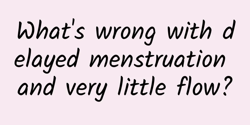 What's wrong with delayed menstruation and very little flow?