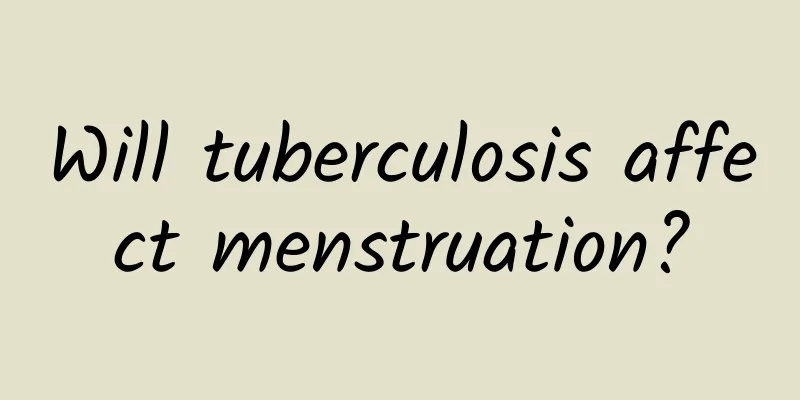 Will tuberculosis affect menstruation?