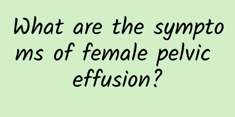 What are the symptoms of female pelvic effusion?