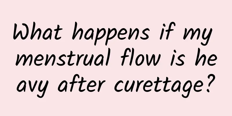What happens if my menstrual flow is heavy after curettage?