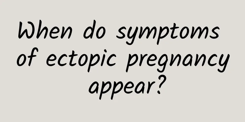 When do symptoms of ectopic pregnancy appear?