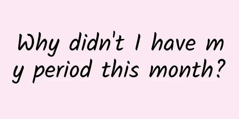 Why didn't I have my period this month?