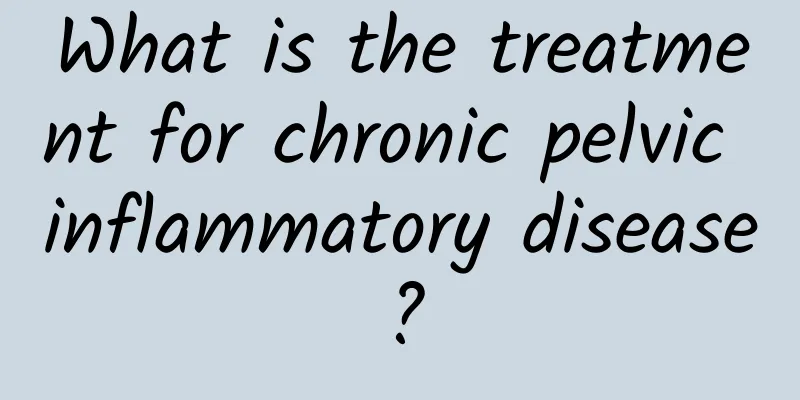 What is the treatment for chronic pelvic inflammatory disease?