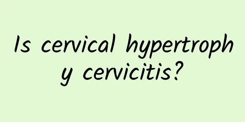 Is cervical hypertrophy cervicitis?