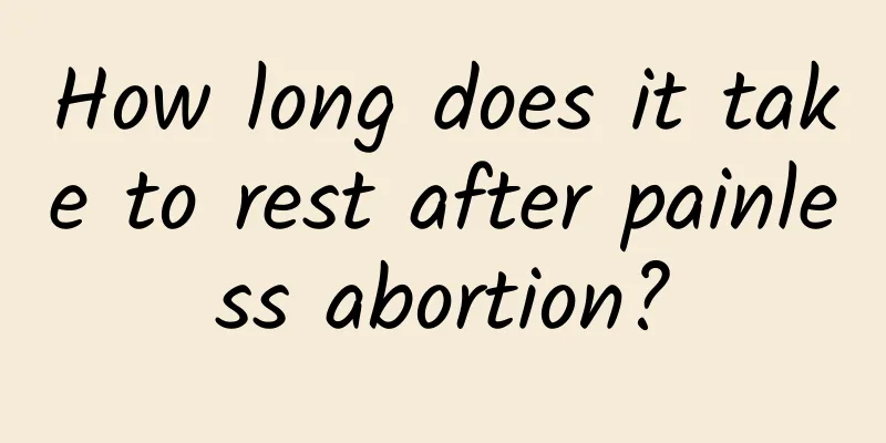 How long does it take to rest after painless abortion?